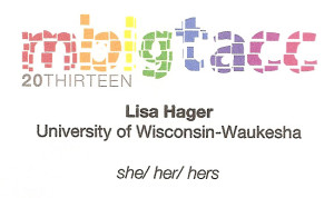 Nametage for MBLGTACC 2013 with the following text: Lisa Hager, University of Wisconsin-Waukesha, she/her/ hers